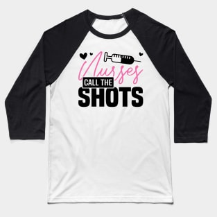 NURSES CALL THE SHOTS, Funny Nursing Healthcare Worker Baseball T-Shirt